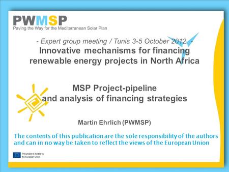 - Expert group meeting / Tunis 3-5 October 2012 - Innovative mechanisms for financing renewable energy projects in North Africa MSP Project-pipeline and.