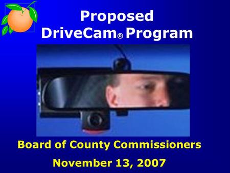 Proposed DriveCam ® Program Board of County Commissioners November 13, 2007.