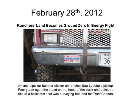February 28 th, 2012 An anti-pipeline bumper sticker on rancher Sue Luebbe's pickup. Four years ago, she stood on the hood of the truck and pointed a rifle.