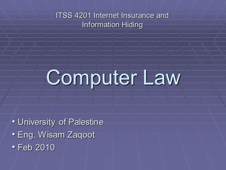 Computer Law University of Palestine University of Palestine Eng. Wisam Zaqoot Eng. Wisam Zaqoot Feb 2010 Feb 2010 ITSS 4201 Internet Insurance and Information.