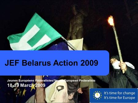 JEF Belarus Action 2009 Jeunes Européens Fédéralistes/Young European Federalists 18-19 March 2009.