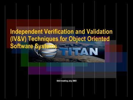 Independent Verification and Validation (IV&V) Techniques for Object Oriented Software Systems SAS meeting July 2003.