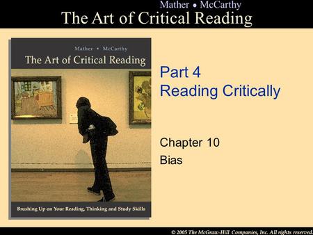 © 2005 The McGraw-Hill Companies, Inc. All rights reserved. The Art of Critical Reading Mather ● McCarthy Part 4 Reading Critically Chapter 10 Bias.
