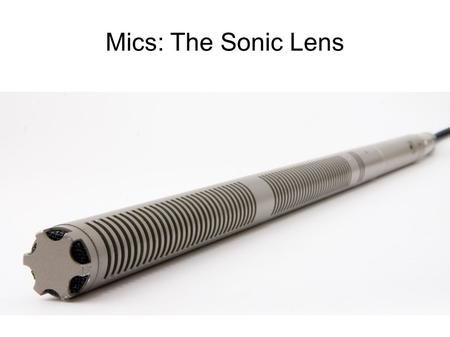 Mics: The Sonic Lens. Recording Chain A system or “ecosystem” for recording and playback.