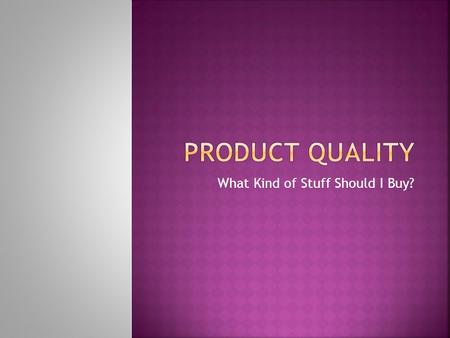 What Kind of Stuff Should I Buy?.  Importance of a Standardized menu  Product identification or spec.  Components of a product specification  Quality.