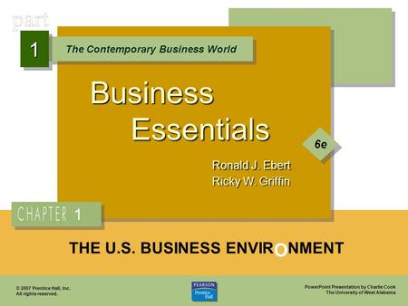 PowerPoint Presentation by Charlie Cook The University of West Alabama Business Essentials Ronald J. Ebert Ricky W. Griffin The Contemporary Business World.