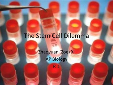 The Stem Cell Dilemma Zhaoyuan (Zoe) Xi AP Biology P. 1.