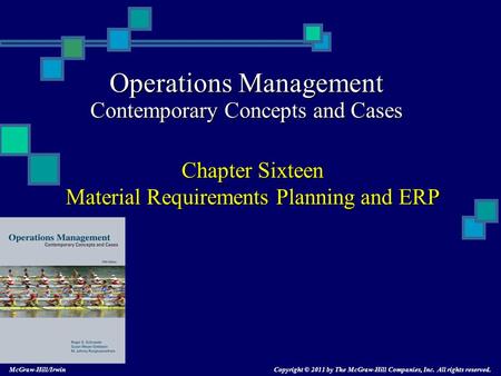 Operations Management Contemporary Concepts and Cases Chapter Sixteen Material Requirements Planning and ERP Copyright © 2011 by The McGraw-Hill Companies,