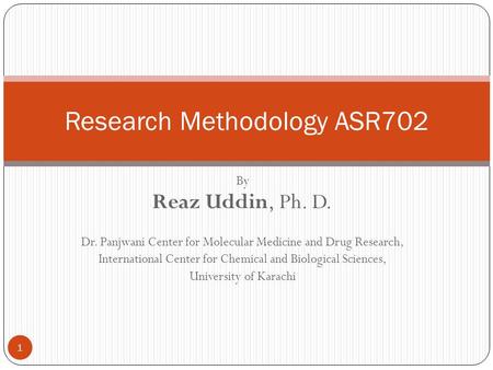 By Reaz Uddin, Ph. D. Dr. Panjwani Center for Molecular Medicine and Drug Research, International Center for Chemical and Biological Sciences, University.