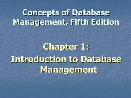 Concepts of Database Management, Fifth Edition Chapter 1: Introduction to Database Management.
