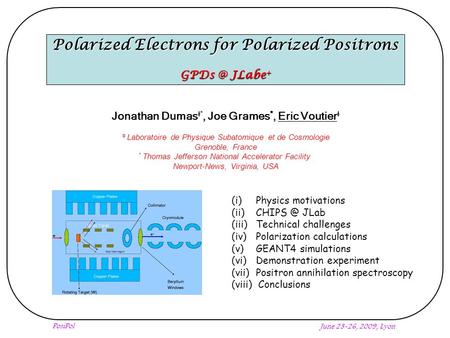 PosiPol June 23-26, 2009, Lyon Polarized Electrons for Polarized Positrons JLabe + (i) Physics motivations (ii) JLab (iii) Technical challenges.