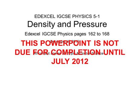 EDEXCEL IGCSE PHYSICS 5-1 Density and Pressure Edexcel IGCSE Physics pages 162 to 168 December 4 th 2010 All content applies for Triple & Double Science.