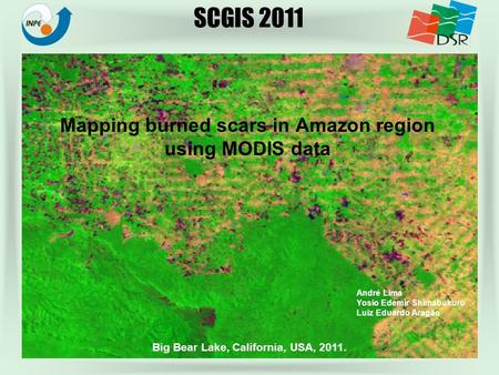 Mapping burned scars in Amazon region using MODIS data Big Bear Lake, California, USA, 2011. André Lima Yosio Edemir Shimabukuro Luiz Eduardo Aragão SCGIS.