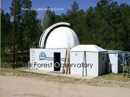 Black Forest Observatory Marc Joe and Anna Cucci.