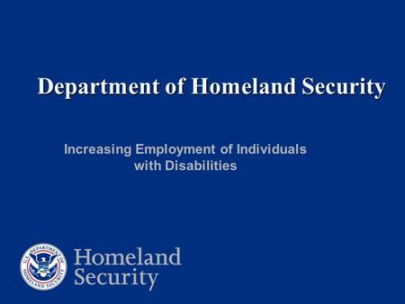 Department of Homeland Security Department of Homeland Security Increasing Employment of Individuals with Disabilities.