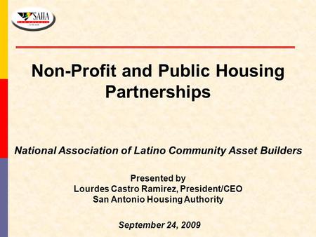 Non-Profit and Public Housing Partnerships National Association of Latino Community Asset Builders Presented by Lourdes Castro Ramirez, President/CEO San.