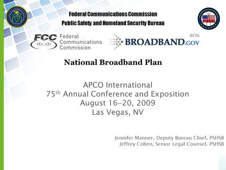 National Broadband Plan APCO International 75 th Annual Conference and Exposition August 16-20, 2009 Las Vegas, NV Jennifer Manner, Deputy Bureau Chief,