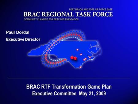 Paul Dordal Executive Director BRAC RTF Transformation Game Plan Executive Committee May 21, 2009.