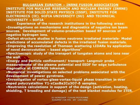 EU-WORKSHOP FUSION PROGRAMME ROADMAP FOR FP8 IPP- GARCHING BULGARIAN EURATOM – INRNE FUSION ASSOCIATION INSTITUTE FOR NUCLEAR RESEARCH AND NUCLEAR ENERGY.