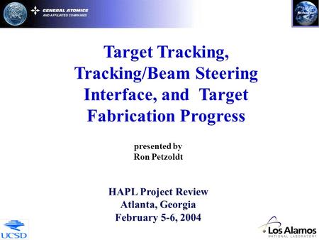 Target Tracking, Tracking/Beam Steering Interface, and Target Fabrication Progress presented by Ron Petzoldt HAPL Project Review Atlanta, Georgia February.