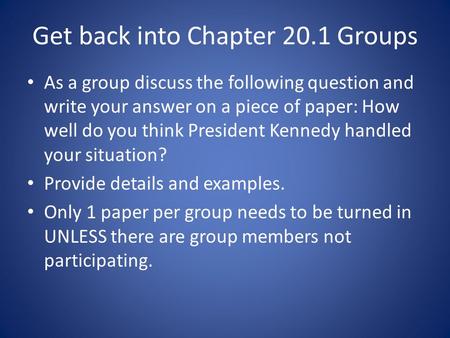 Get back into Chapter 20.1 Groups As a group discuss the following question and write your answer on a piece of paper: How well do you think President.