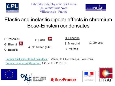Elastic and inelastic dipolar effects in chromium Bose-Einstein condensates Laboratoire de Physique des Lasers Université Paris Nord Villetaneuse - France.