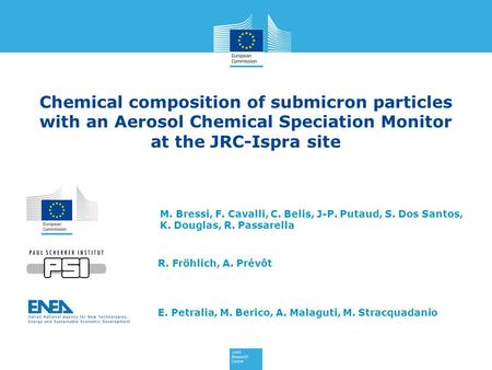 Chemical composition of submicron particles with an Aerosol Chemical Speciation Monitor at the JRC-Ispra site M. Bressi, F. Cavalli, C. Belis, J-P. Putaud,