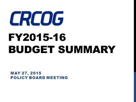 FY2015-16 BUDGET SUMMARY MAY 27, 2015 POLICY BOARD MEETING.