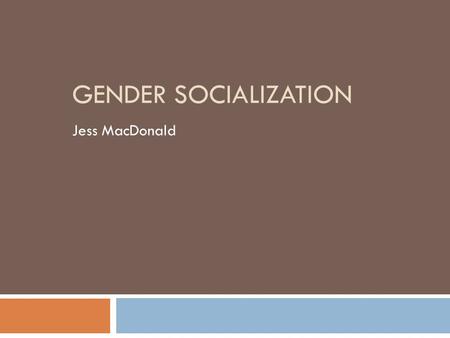 GENDER SOCIALIZATION Jess MacDonald. The Historical Context of the Study of Gender  Feminism:  The belief that women and men are or should be equal.