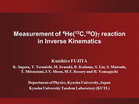 Measurement of 4 He( 12 C, 16 O)  reaction in Inverse Kinematics Kunihiro FUJITA K. Sagara, T. Teranishi, M. Iwasaki, D. Kodama, S. Liu, S. Matsuda, T.