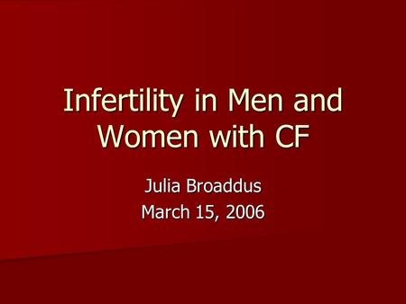 Infertility in Men and Women with CF Julia Broaddus March 15, 2006.