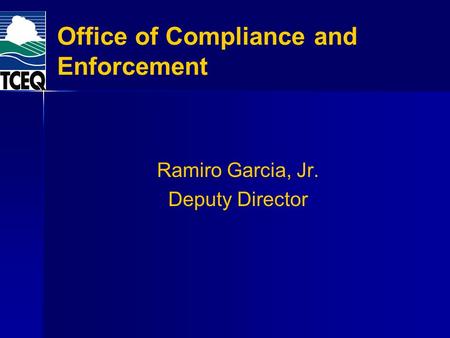 Office of Compliance and Enforcement Ramiro Garcia, Jr. Deputy Director.