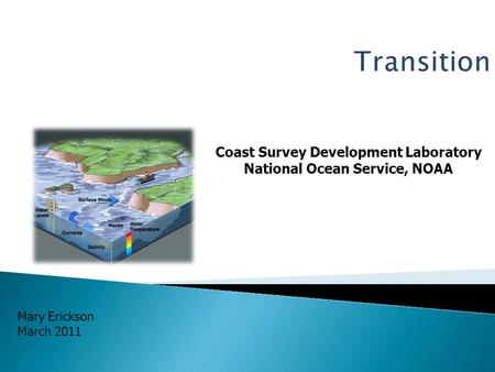 Coast Survey Development Laboratory National Ocean Service, NOAA Mary Erickson March 2011.