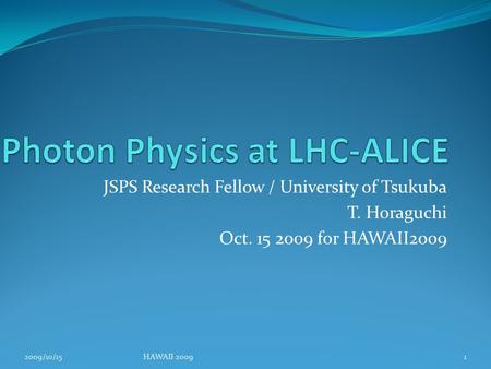 JSPS Research Fellow / University of Tsukuba T. Horaguchi Oct. 15 2009 for HAWAII2009 2009/10/15HAWAII 20091.