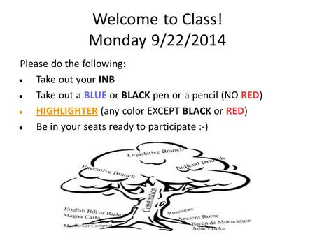 Welcome to Class! Monday 9/22/2014 Please do the following: Take out your INB Take out a BLUE or BLACK pen or a pencil (NO RED) HIGHLIGHTER (any color.