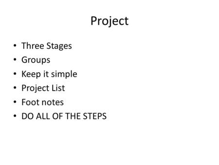 Project Three Stages Groups Keep it simple Project List Foot notes DO ALL OF THE STEPS.