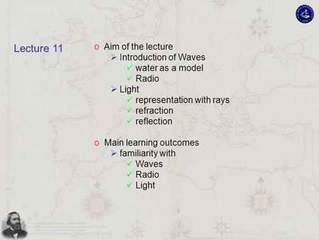 O Aim of the lecture  Introduction of Waves water as a model Radio  Light representation with rays refraction reflection o Main learning outcomes  familiarity.