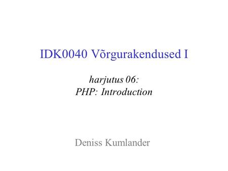 IDK0040 Võrgurakendused I harjutus 06: PHP: Introduction Deniss Kumlander.