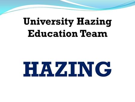 University Hazing Education Team HAZING. LEARNING OUTCOMES  Definition of Hazing  Hazing continuum  How and why Hazing occurs  Consequences of Hazing.
