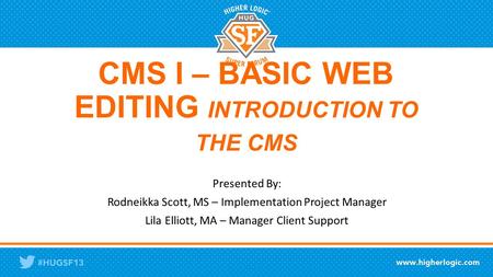 CMS I – BASIC WEB EDITING INTRODUCTION TO THE CMS Presented By: Rodneikka Scott, MS – Implementation Project Manager Lila Elliott, MA – Manager Client.