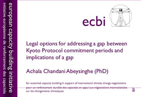 European capacity building initiativeecbi Legal options for addressing a gap between Kyoto Protocol commitment periods and implications of a gap Achala.