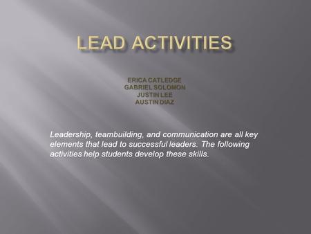 Leadership, teambuilding, and communication are all key elements that lead to successful leaders. The following activities help students develop these.