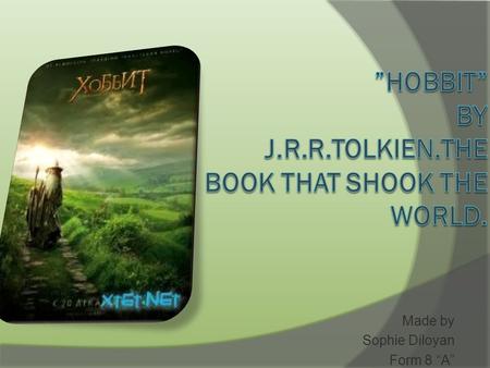 Made by Sophie Diloyan Form 8 “A”. The book that shook the world. “Hobbit” is an epic high fantasy novel written by English philologist and university.