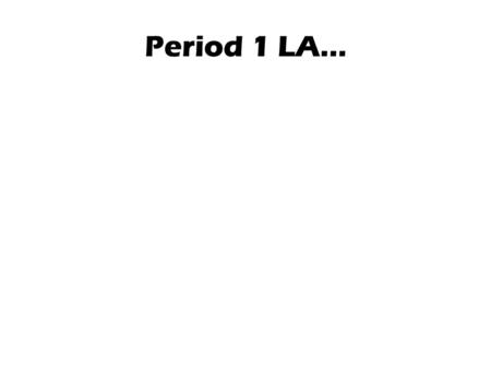 Period 1 LA….  You are required to have fun over the summer, to spend time outdoors, to laugh with family and friends, and to read!  You will be tested.