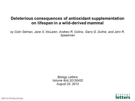 Deleterious consequences of antioxidant supplementation on lifespan in a wild-derived mammal by Colin Selman, Jane S. McLaren, Andrew R. Collins, Garry.
