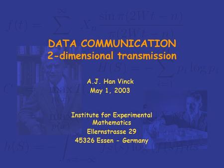 Institute for Experimental Mathematics Ellernstrasse 29 45326 Essen - Germany DATA COMMUNICATION 2-dimensional transmission A.J. Han Vinck May 1, 2003.