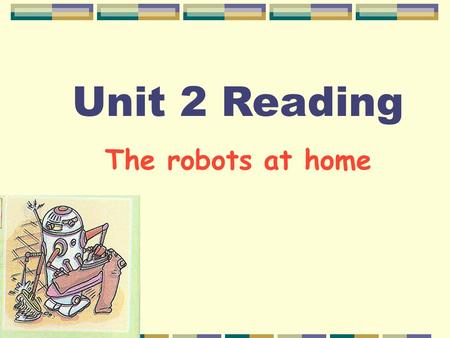 Unit 2 Reading The robots at home Task 1 : Skim the article and divide it into 4 parts and conclude its main idea. Part1: Part2: Part3: Part4: Introduce.