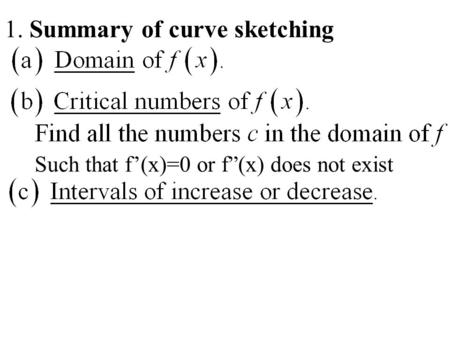 1. Summary of curve sketching Such that f’(x)=0 or f”(x) does not exist.