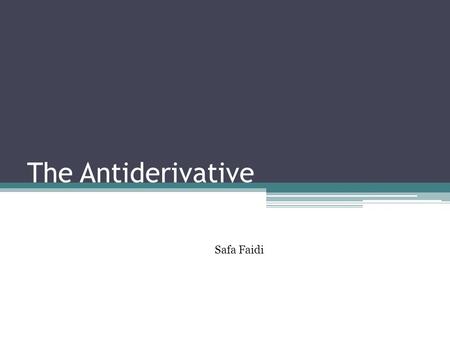 The Antiderivative Safa Faidi. The definition of an Antiderivative A function F is called the antiderivative of f on an interval I if F’(x) =f(x) for.
