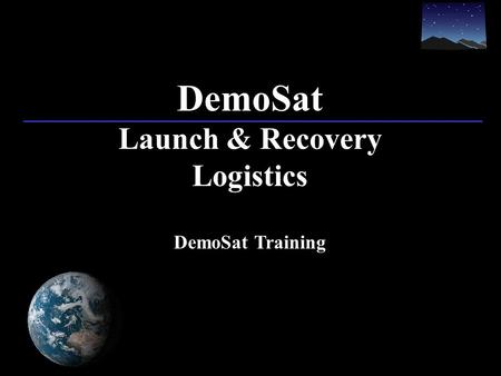 DemoSat Launch & Recovery Logistics DemoSat Training.